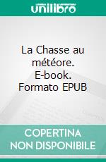 La Chasse au météore. E-book. Formato EPUB ebook