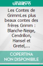 Les Contes de GrimmLes plus beaux contes des frères Grimm : Blanche-Neige, Cendrillon, Hansel et Gretel, Raiponce, Le Petit Chaperon rouge et bien d'autres. E-book. Formato EPUB ebook