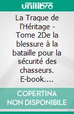 La Traque de l'Héritage - Tome 2De la blessure à la bataille pour la sécurité des chasseurs. E-book. Formato EPUB ebook