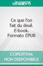 Ce que l'on fait du deuil. E-book. Formato EPUB ebook