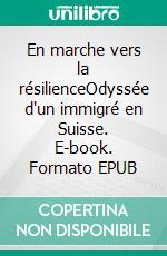 En marche vers la résilienceOdyssée d'un immigré en Suisse. E-book. Formato EPUB ebook