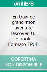 En train de grandirmon aventure DiscoverEU. E-book. Formato EPUB ebook