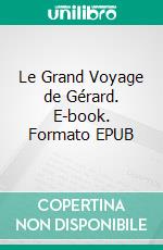 Le Grand Voyage de Gérard. E-book. Formato EPUB ebook