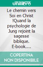 Le chemin vers Soi en Christ !Quand la psychologie de Jung rejoint la sagesse biblique. E-book. Formato EPUB ebook