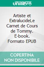 Artiste et ExtralucideLe Carnet de Cours de Tommy. E-book. Formato EPUB ebook