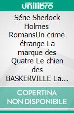 Série Sherlock Holmes RomansUn crime étrange La marque des Quatre Le chien des BASKERVILLE La vallée de la peur. E-book. Formato EPUB ebook