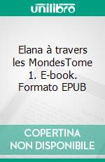 Elana à travers les MondesTome 1. E-book. Formato EPUB ebook
