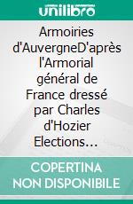 Armoiries d'AuvergneD'après l'Armorial général de France dressé par Charles d'Hozier Elections d'Aurillac, de Mauriac et de St-Flour. E-book. Formato EPUB ebook