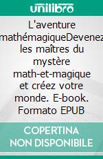 L'aventure mathémagiqueDevenez les maîtres du mystère math-et-magique et créez votre monde. E-book. Formato EPUB ebook