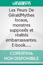 Les Peurs De GéraldMythes locaux, monstres supposés et réalités embarrassantes. E-book. Formato EPUB ebook