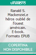 Ranald S. MackenzieLe héros oublié de l'ouest américain. E-book. Formato EPUB ebook