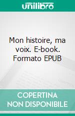Mon histoire, ma voix. E-book. Formato EPUB ebook