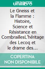 Le Gneiss et la Flamme : Histoire, Science et Résistance en CombraillesL'héritage des Lecoq et le drame des Chaumes du Puy. E-book. Formato EPUB ebook