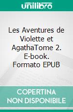 Les Aventures de Violette et AgathaTome 2. E-book. Formato EPUB ebook
