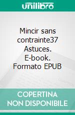 Mincir sans contrainte37 Astuces. E-book. Formato EPUB ebook