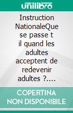 Instruction NationaleQue se passe t il quand les adultes acceptent de redevenir adultes ?. E-book. Formato EPUB ebook