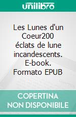 Les Lunes d'un Coeur200 éclats de lune incandescents. E-book. Formato EPUB ebook