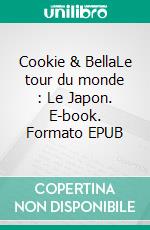 Cookie & BellaLe tour du monde : Le Japon. E-book. Formato EPUB ebook