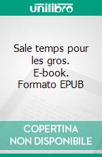 Sale temps pour les gros. E-book. Formato EPUB ebook