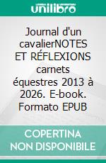 Journal d'un cavalierNOTES ET RÉFLEXIONS carnets équestres 2013 à 2026. E-book. Formato EPUB ebook
