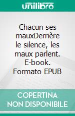 Chacun ses mauxDerrière le silence, les maux parlent. E-book. Formato EPUB ebook