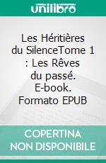 Les Héritières du SilenceTome 1 : Les Rêves du passé. E-book. Formato EPUB ebook