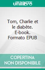 Tom, Charlie et le diabète. E-book. Formato EPUB ebook