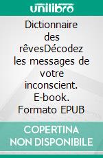 Dictionnaire des rêvesDécodez les messages de votre inconscient. E-book. Formato EPUB ebook