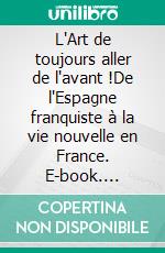L'Art de toujours aller de l'avant !De l'Espagne franquiste à la vie nouvelle en France. E-book. Formato EPUB ebook