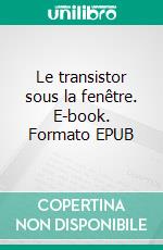 Le transistor sous la fenêtre. E-book. Formato EPUB ebook
