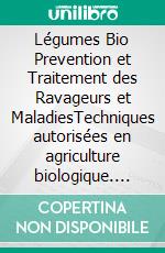 Légumes Bio Prevention et Traitement des Ravageurs et MaladiesTechniques autorisées en agriculture biologique. E-book. Formato EPUB ebook