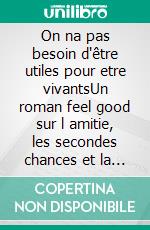 On na pas besoin d'être utiles pour etre vivantsUn roman feel good sur l amitie, les secondes chances et la douceur des petits gestes. E-book. Formato EPUB ebook
