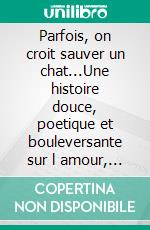 Parfois, on croit sauver un chat...Une histoire douce, poetique et bouleversante sur l amour, la perte et la reconstruction. E-book. Formato EPUB ebook