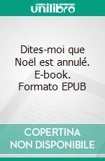 Dites-moi que Noël est annulé. E-book. Formato EPUB ebook