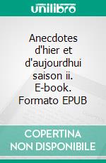 Anecdotes d'hier et d'aujourdhui saison ii. E-book. Formato EPUB ebook