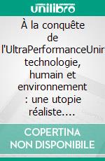 À la conquête de l'UltraPerformanceUnir technologie, humain et environnement : une utopie réaliste. E-book. Formato EPUB ebook