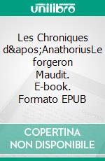Les Chroniques d'AnathoriusLe forgeron Maudit. E-book. Formato EPUB ebook