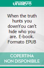 When the truth hunts you downYou can't hide who you are. E-book. Formato EPUB ebook