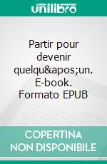 Partir pour devenir quelqu'un. E-book. Formato EPUB ebook