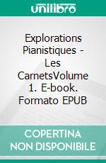 Explorations Pianistiques - Les CarnetsVolume 1. E-book. Formato EPUB ebook