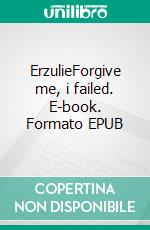 ErzulieForgive me, i failed. E-book. Formato EPUB ebook