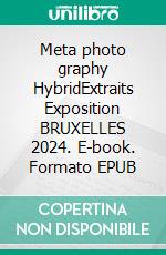 Meta photo graphy HybridExtraits Exposition BRUXELLES 2024. E-book. Formato EPUB ebook