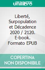 Liberté, Surpopulation et Décadence 2020 / 2120. E-book. Formato EPUB ebook