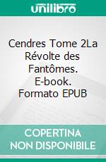 Cendres Tome 2La Révolte des Fantômes. E-book. Formato EPUB ebook