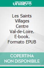 Les Saints Villages Centre Val-de-Loire. E-book. Formato EPUB ebook