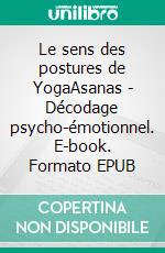 Le sens des postures de YogaAsanas - Décodage psycho-émotionnel. E-book. Formato EPUB ebook