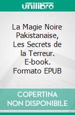 La Magie Noire Pakistanaise, Les Secrets de la Terreur. E-book. Formato EPUB ebook