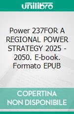 Power 237FOR A REGIONAL POWER STRATEGY 2025 - 2050. E-book. Formato EPUB ebook