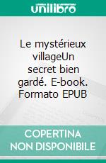 Le mystérieux villageUn secret bien gardé. E-book. Formato EPUB ebook