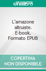 L'amazone altruiste. E-book. Formato EPUB ebook